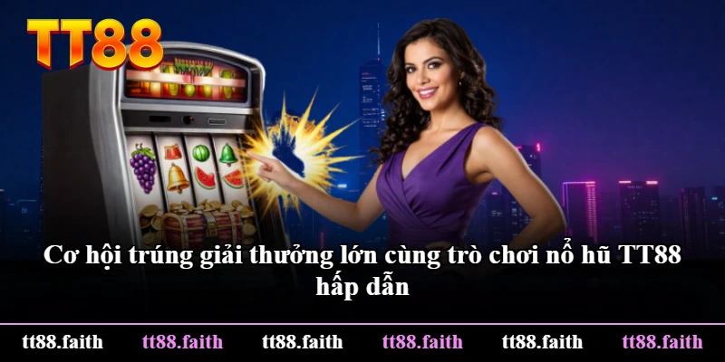 Cơ hội trúng giải thưởng lớn cùng trò chơi nổ hũ TT88 hấp dẫn Cơ hội trúng giải thưởng lớn cùng trò chơi nổ hũ TT88 hấp dẫn