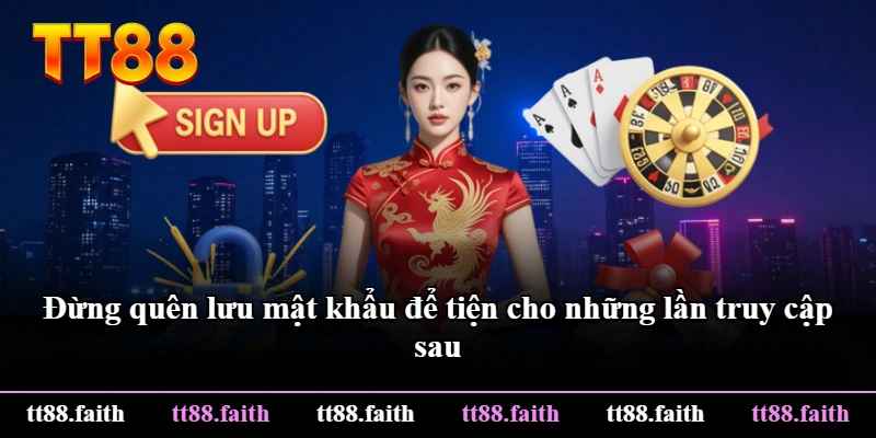Đừng quên lưu mật khẩu để tiện cho những lần truy cập sau Đừng quên lưu mật khẩu để tiện cho những lần truy cập sau