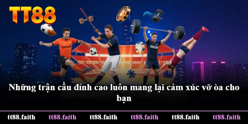 Những trận cầu đỉnh cao luôn mang lại cảm xúc vỡ òa cho bạn Những trận cầu đỉnh cao luôn mang lại cảm xúc vỡ òa cho bạn