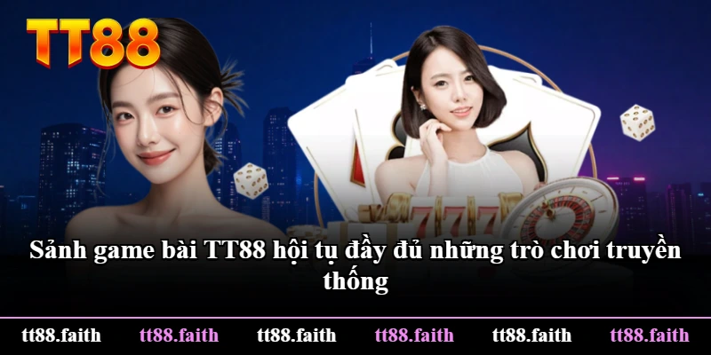 Sảnh game bài TT88 hội tụ đầy đủ những trò chơi truyền thống Sảnh game bài TT88 hội tụ đầy đủ những trò chơi truyền thống