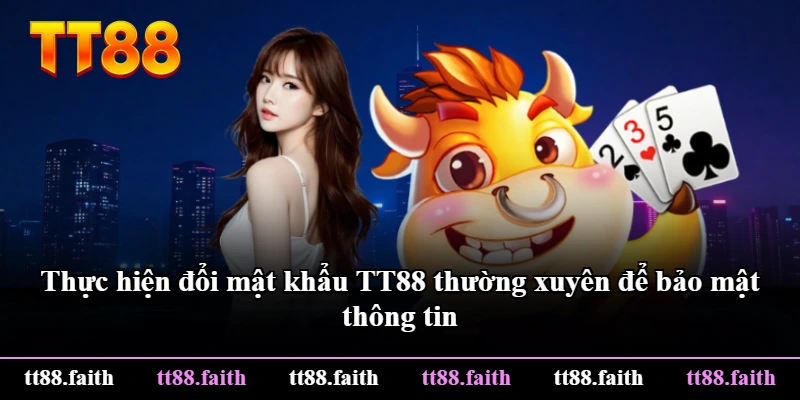 Thực hiện đổi mật khẩu TT88 thường xuyên để bảo mật thông tin Thực hiện đổi mật khẩu TT88 thường xuyên để bảo mật thông tin